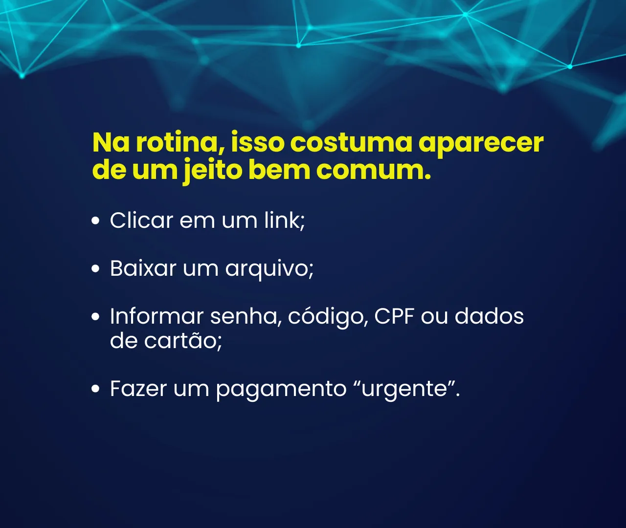 Card com situações comuns de golpe na rotina: clicar em um link, baixar um arquivo, informar senha, código, CPF ou dados de cartão e fazer um pagamento urgente