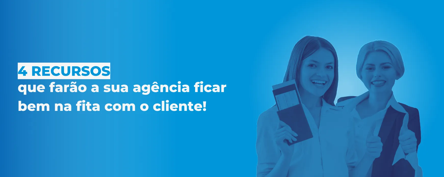 4 recursos que farão a sua agência ficar bem na fita com o cliente