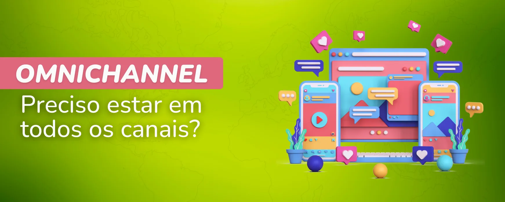 Omnichannel: sua agência precisa mesmo estar em todos os canais?