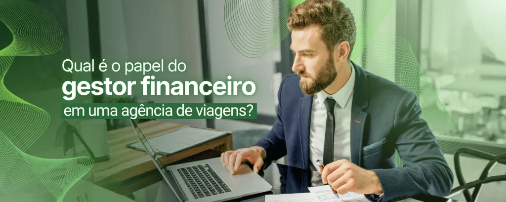 Qual é o papel real do gestor financeiro em uma agência de viagens?