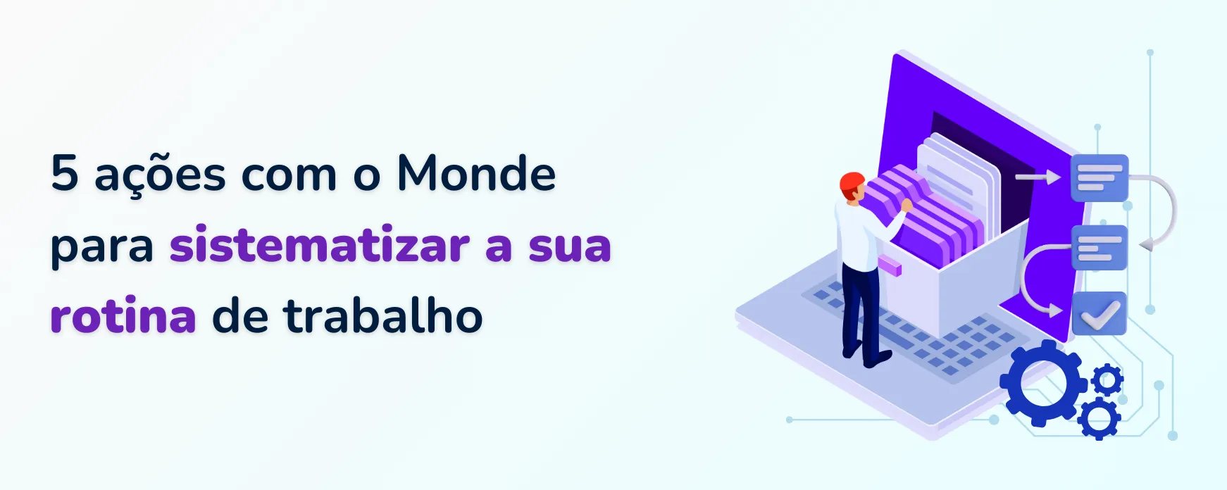 5 ações com o Monde para sistematizar a sua rotina de trabalho