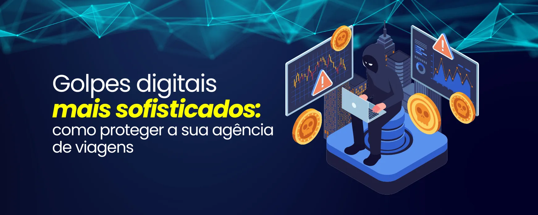 Golpes digitais mais sofisticados: como proteger a sua agência de viagens