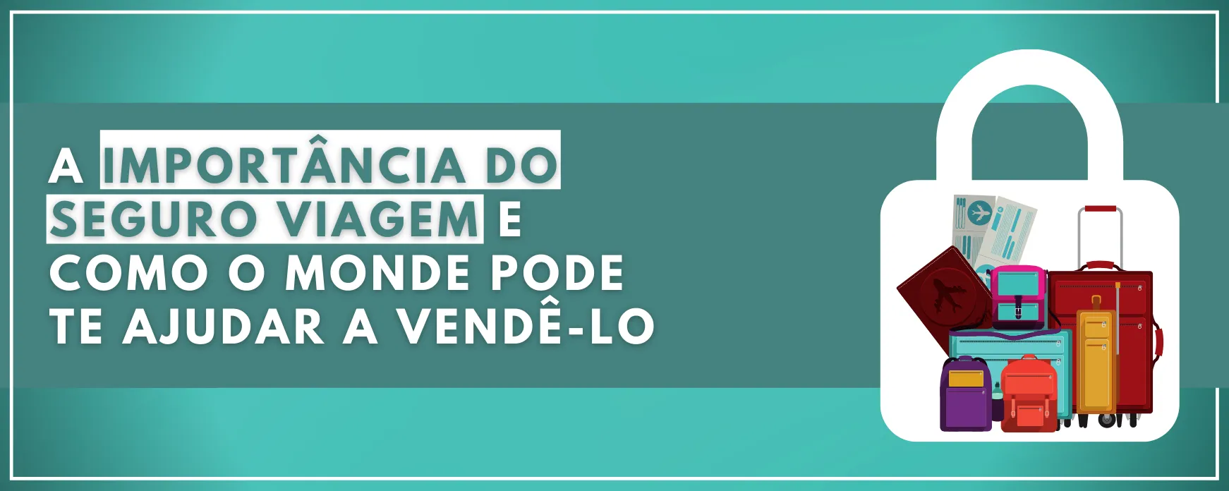 A importância do seguro viagem e como o Monde pode te ajudar a vendê-lo