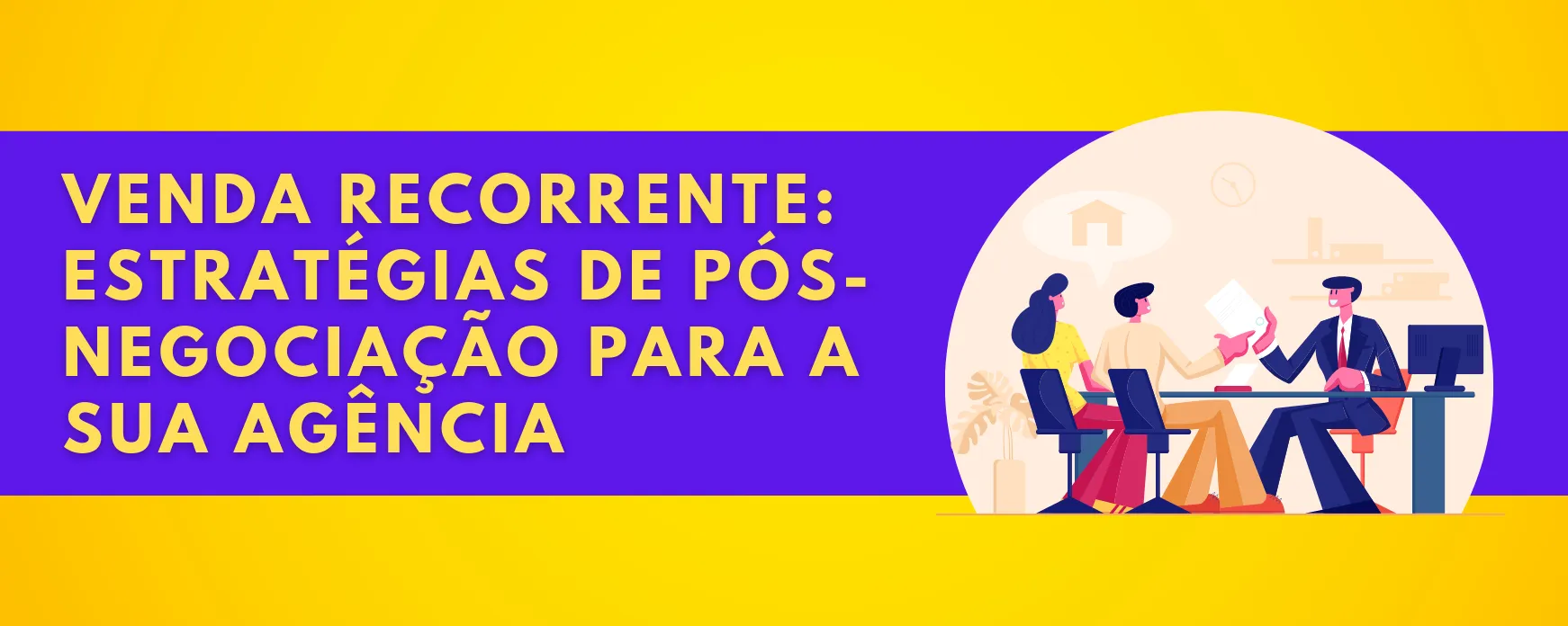Venda recorrente: estratégias de pós-negociação para a sua agência