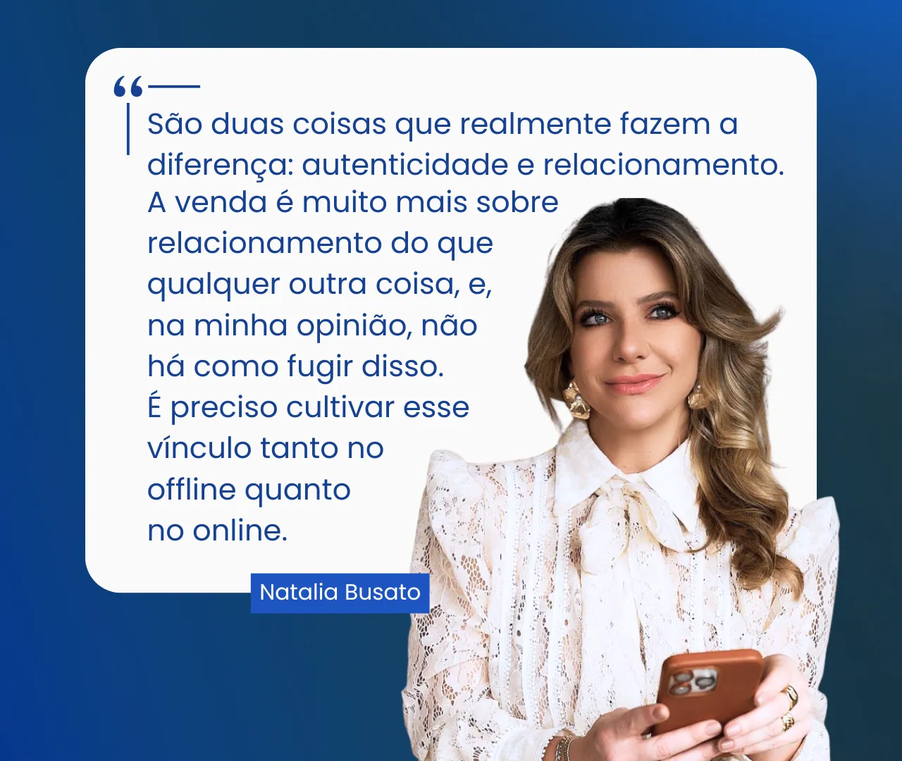 Card com citação de Natalia Busato: autenticidade e relacionamento fazem a diferença, e é preciso cultivar esse vínculo tanto no offline quanto no online